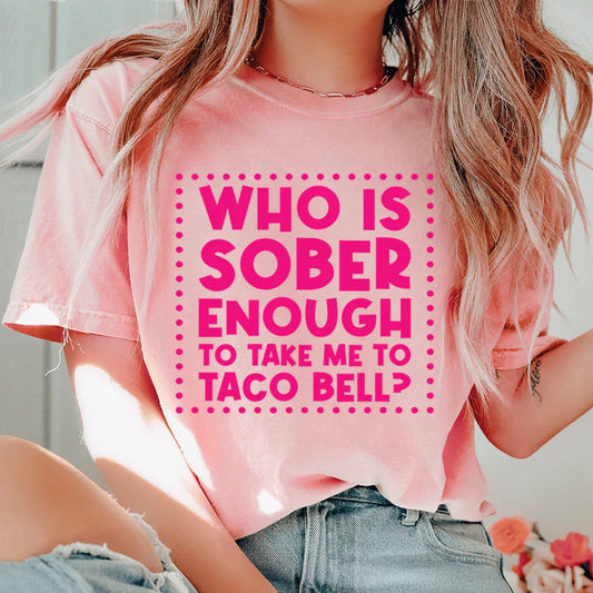 Who Is Sober Enough To Take Me To Taco Bell Tee