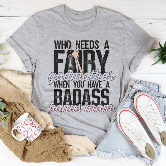 Who Needs A Fairy Godmother When You Have A Badass Bonus Mom Tee