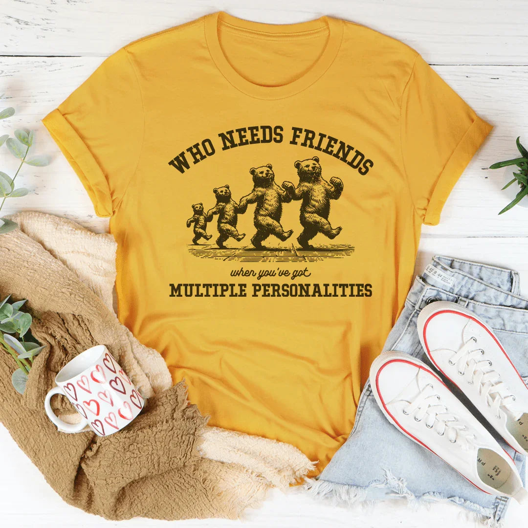 Who Needs Friends When You've Got Multiple Personalities Tee