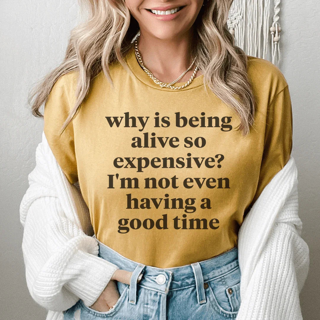 Why Is Being Alive So Expensive Tee