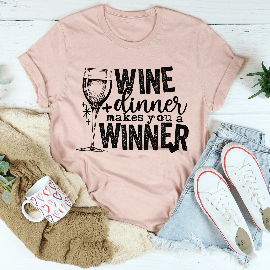 Wine And Dinner Makes You A Winner Tee