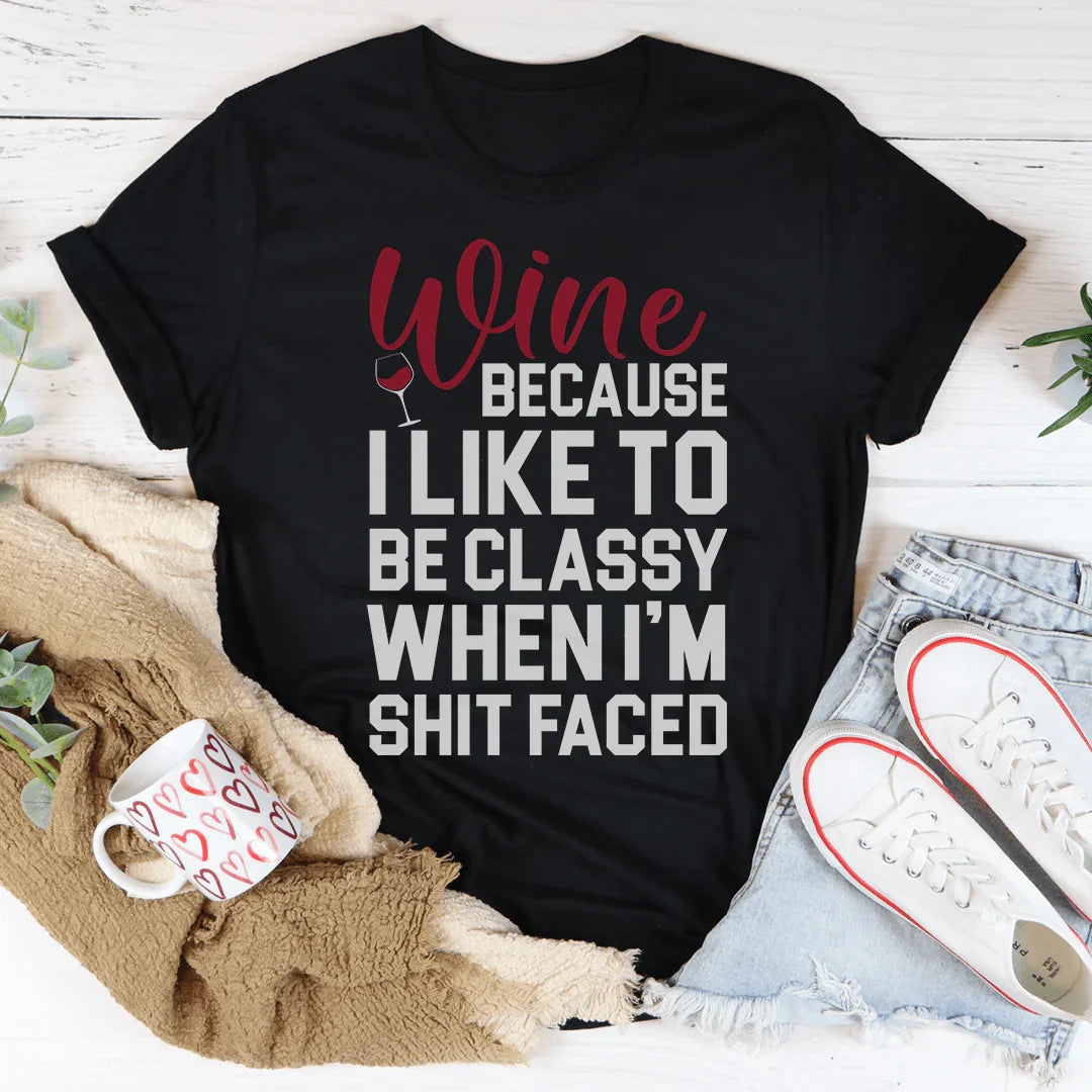 Wine Because I Like To Be Classy Tee