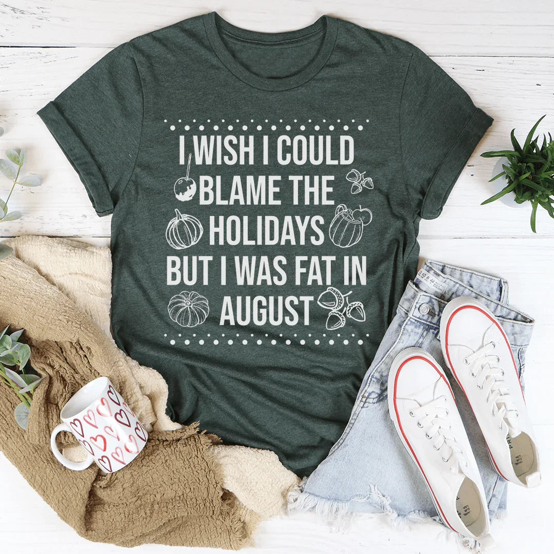 Wish I Could Blame The Holidays Tee