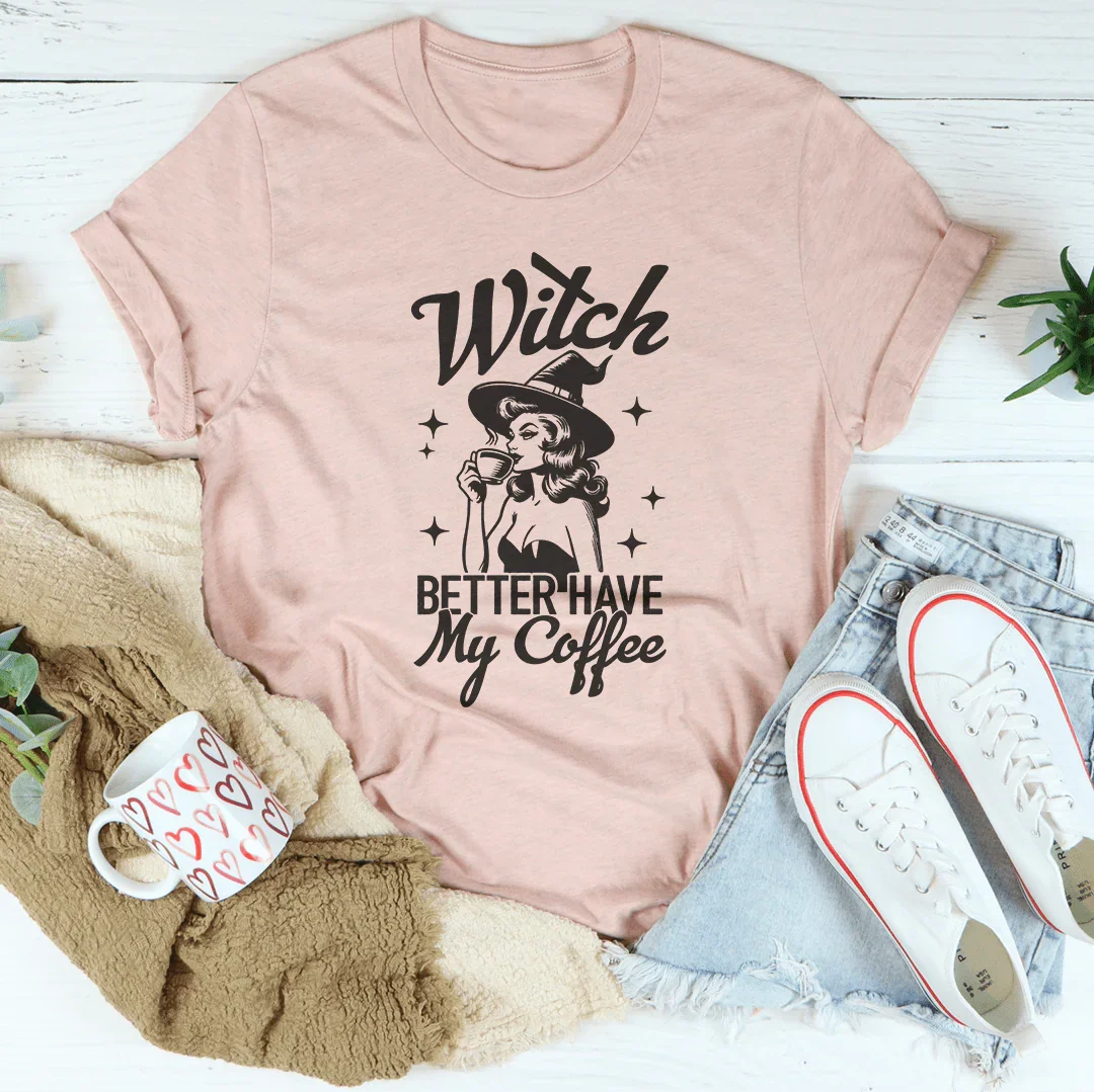 Witch Better Have My Coffee Tee