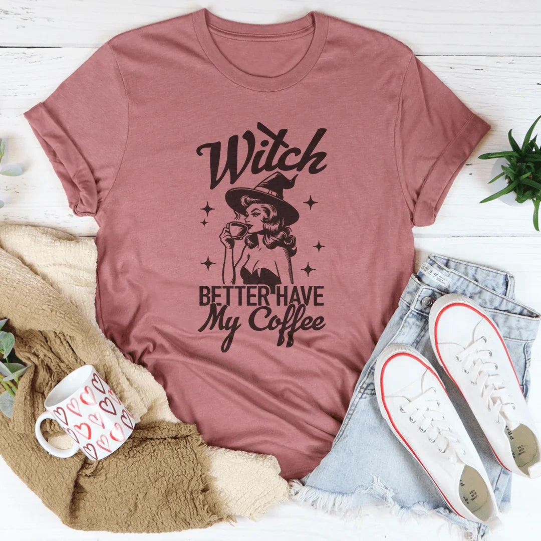 Witch Better Have My Coffee Tee