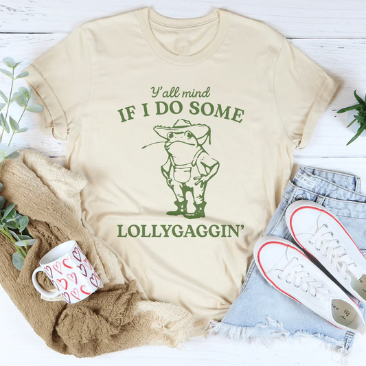 Y'all Mind If I Do Some Lollygaggin Tee