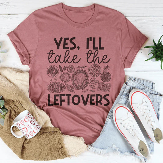 Yes I'll Take The Leftovers Tee