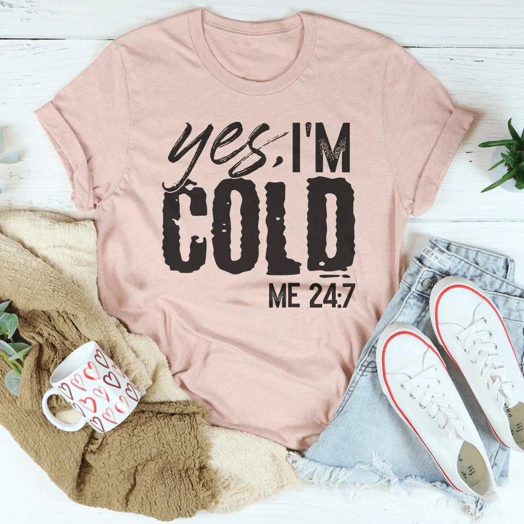 Yes I'm Cold 24:7 Tee
