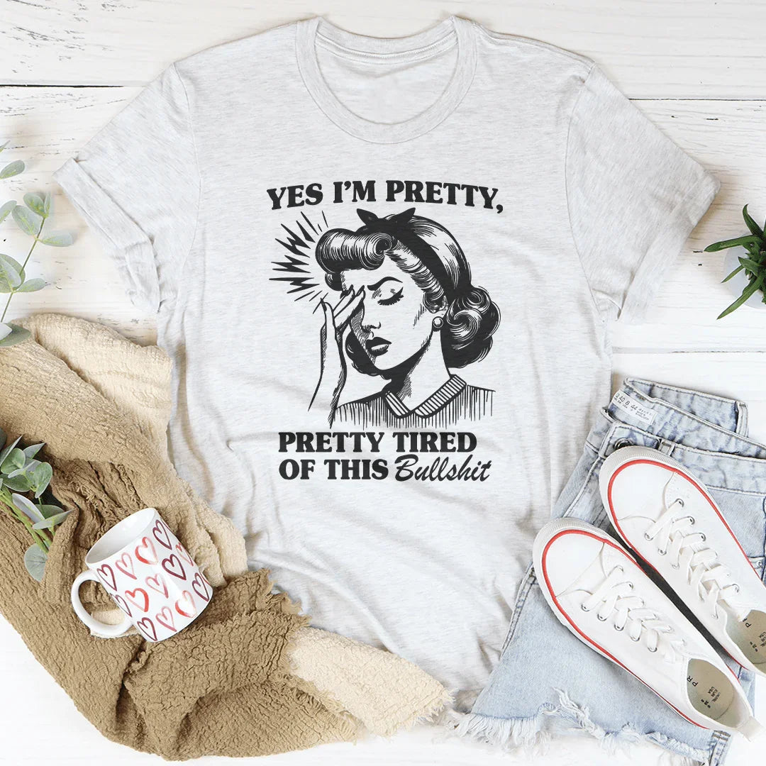 Yes I’m Pretty Pretty Tired Of This Tee