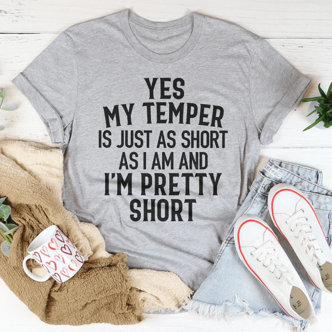 Yes My Temper Is Just As Short As I Am And I'm Pretty Short Tee