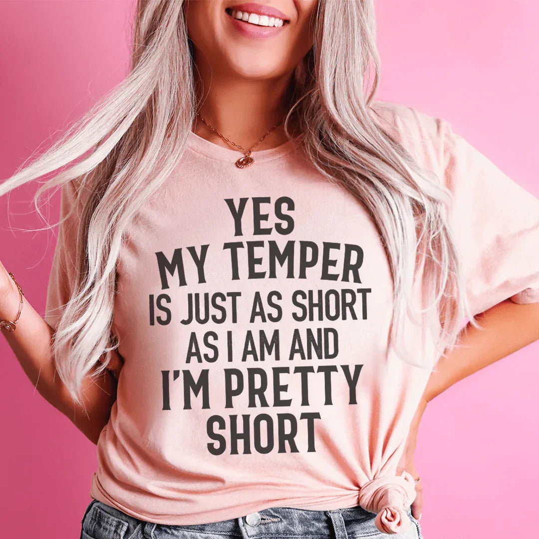 Yes My Temper Is Just As Short As I Am And I'm Pretty Short Tee