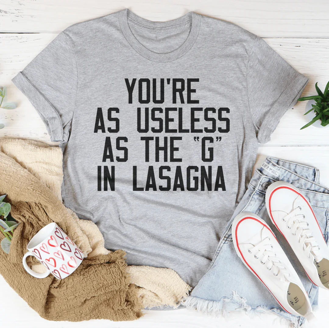 You Are As Useless As The G In Lasagna