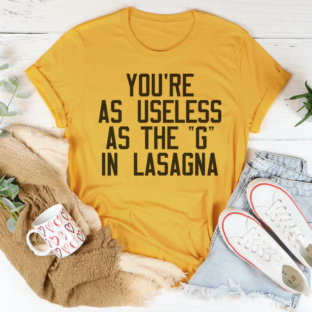 You Are As Useless As The G In Lasagna