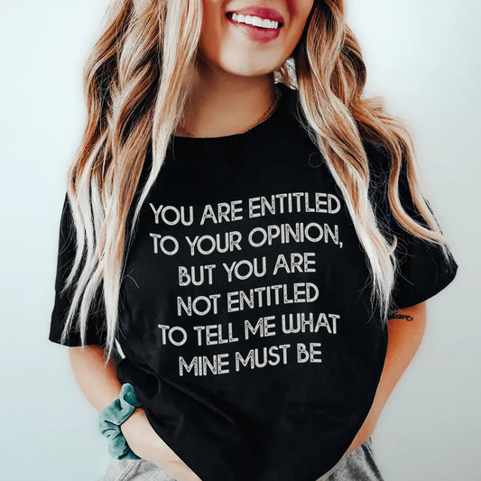 You Are Entitled To Your Opinion Tee