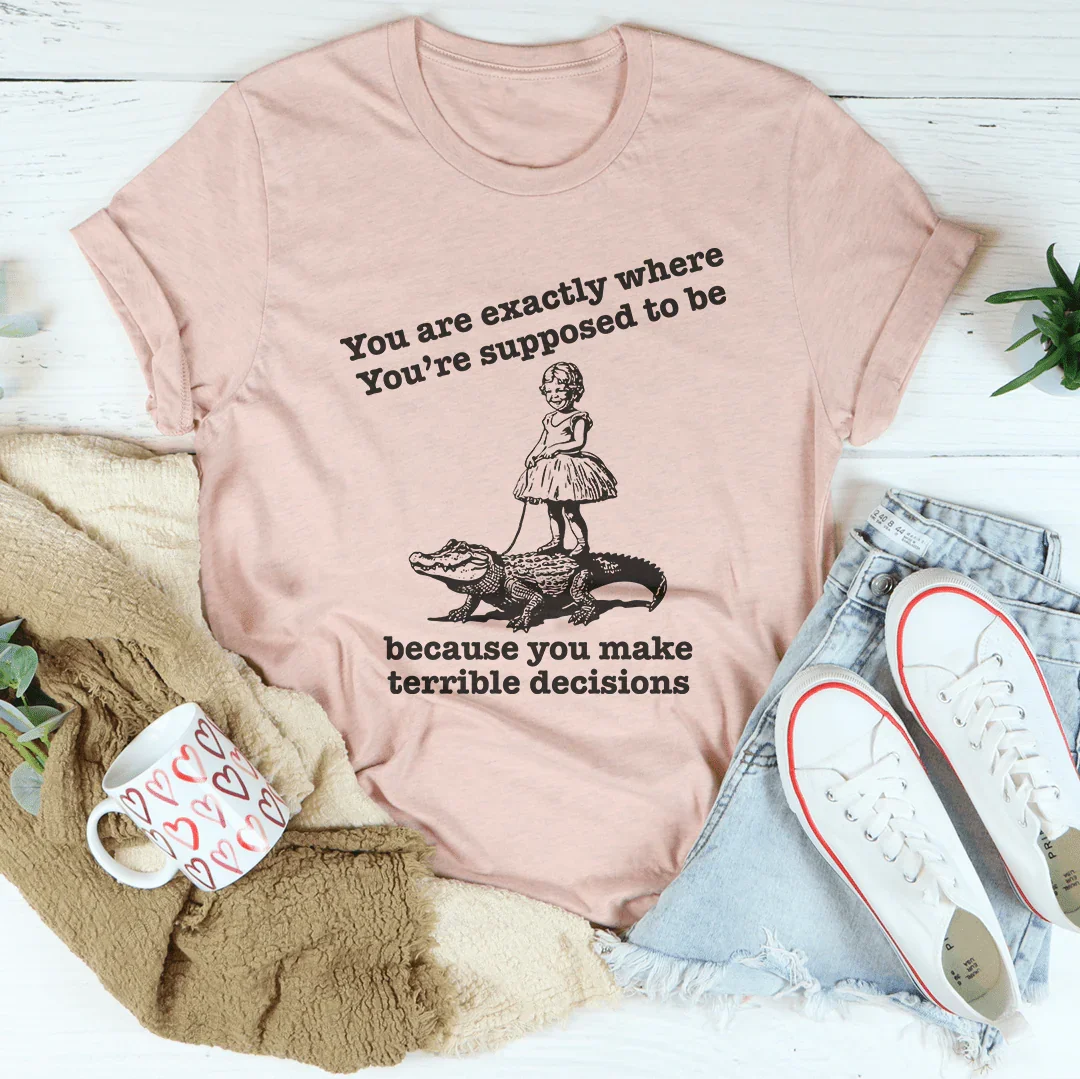 You Are Exactly Where You’re Supposed To Be Tee