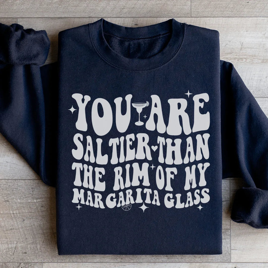 You Are Saltier Than The Rim Of My Margarita Glass Sweatshirt