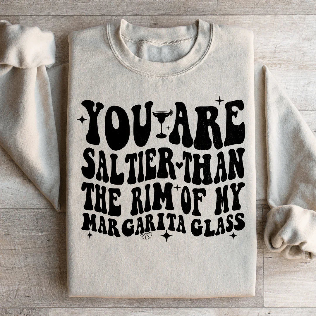You Are Saltier Than The Rim Of My Margarita Glass Sweatshirt