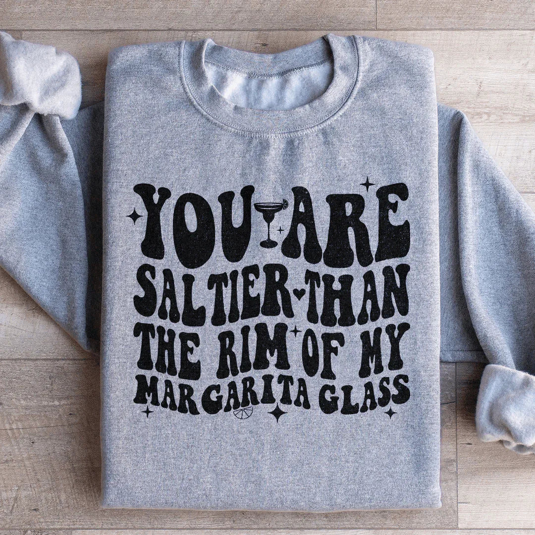 You Are Saltier Than The Rim Of My Margarita Glass Sweatshirt