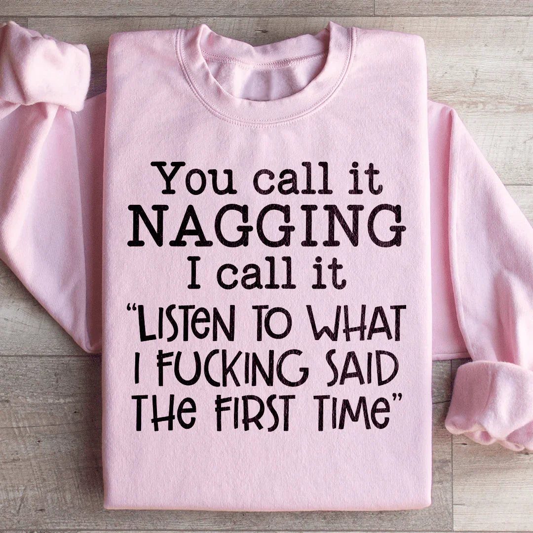 You Call It Nagging I Call It Listen To What I Said The First Time Sweatshirt