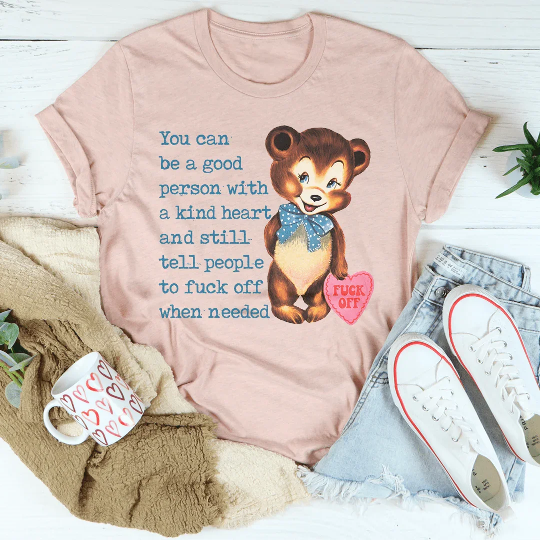 You Can Be A Good Person With A kind Heart Tee