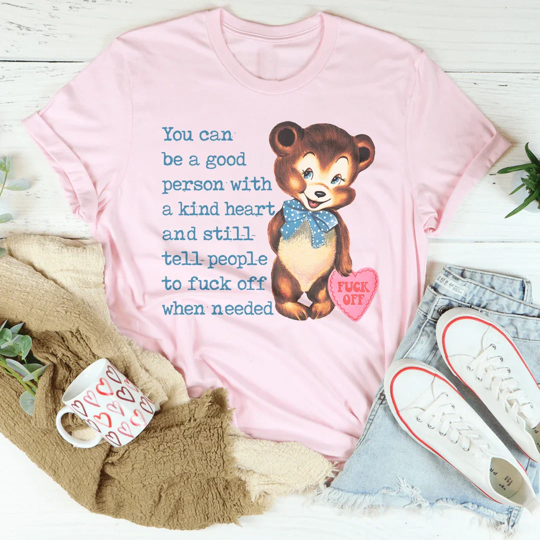 You Can Be A Good Person With A kind Heart Tee