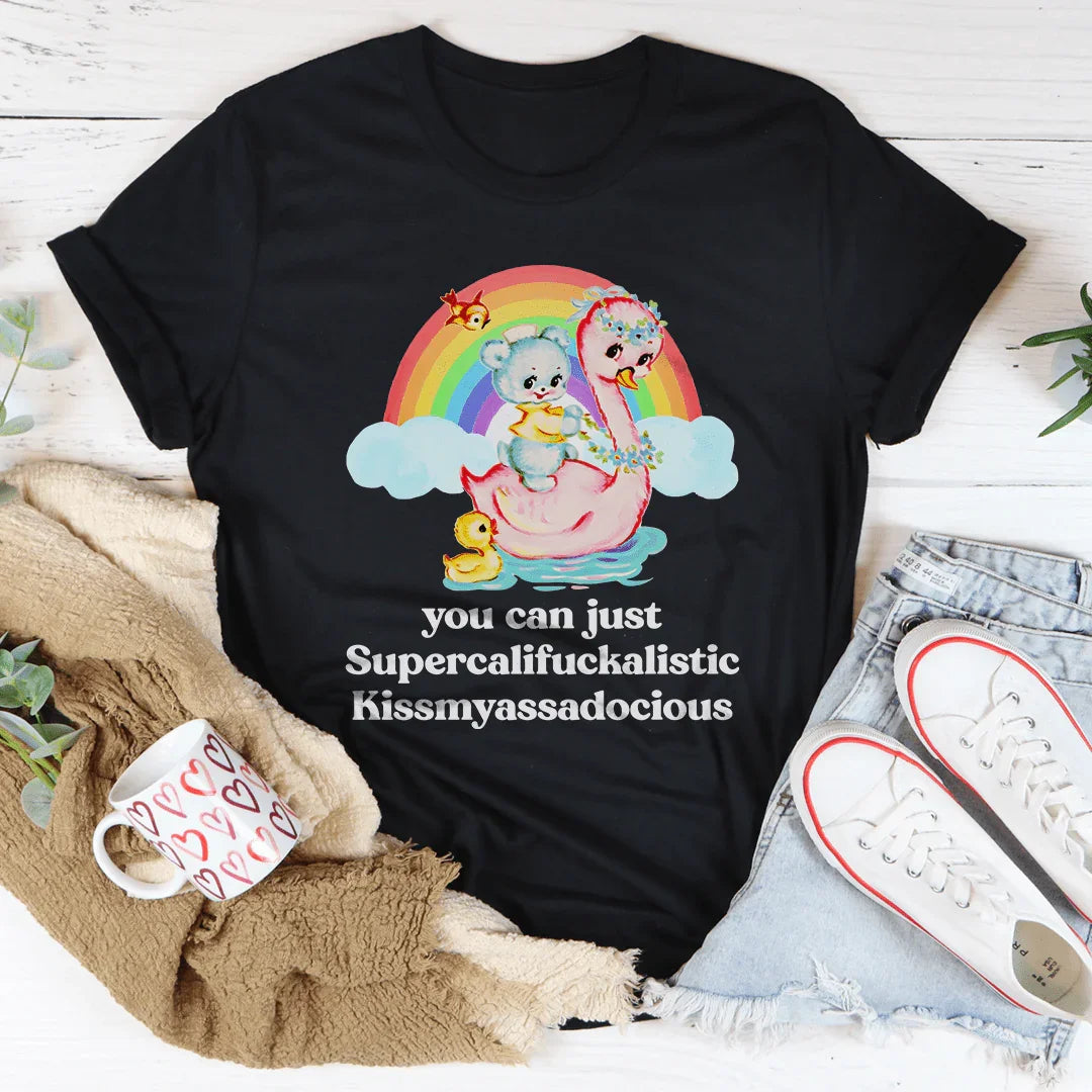 You Can Just Supercalifuckalistic Tee