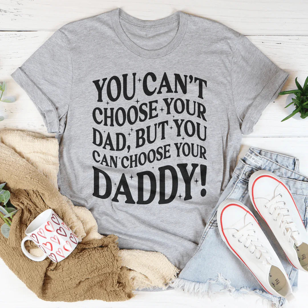 You Can't Choose Your Dad Tee