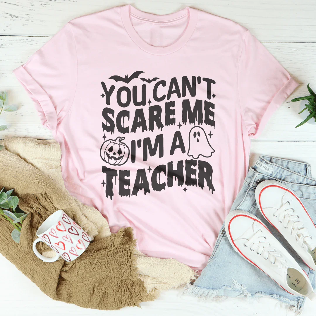You Can't Scare Me I'm A Teacher Tee