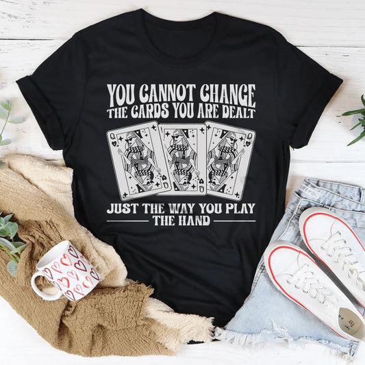 You Cannot Change The Cards You Are Dealt Tee