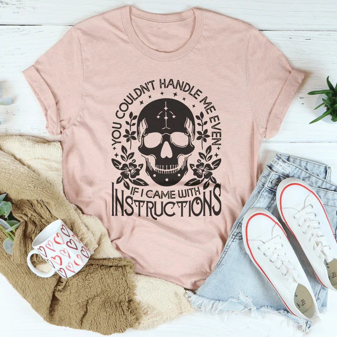 You Couldn't Handle Me Even If I Came With Instructions Tee