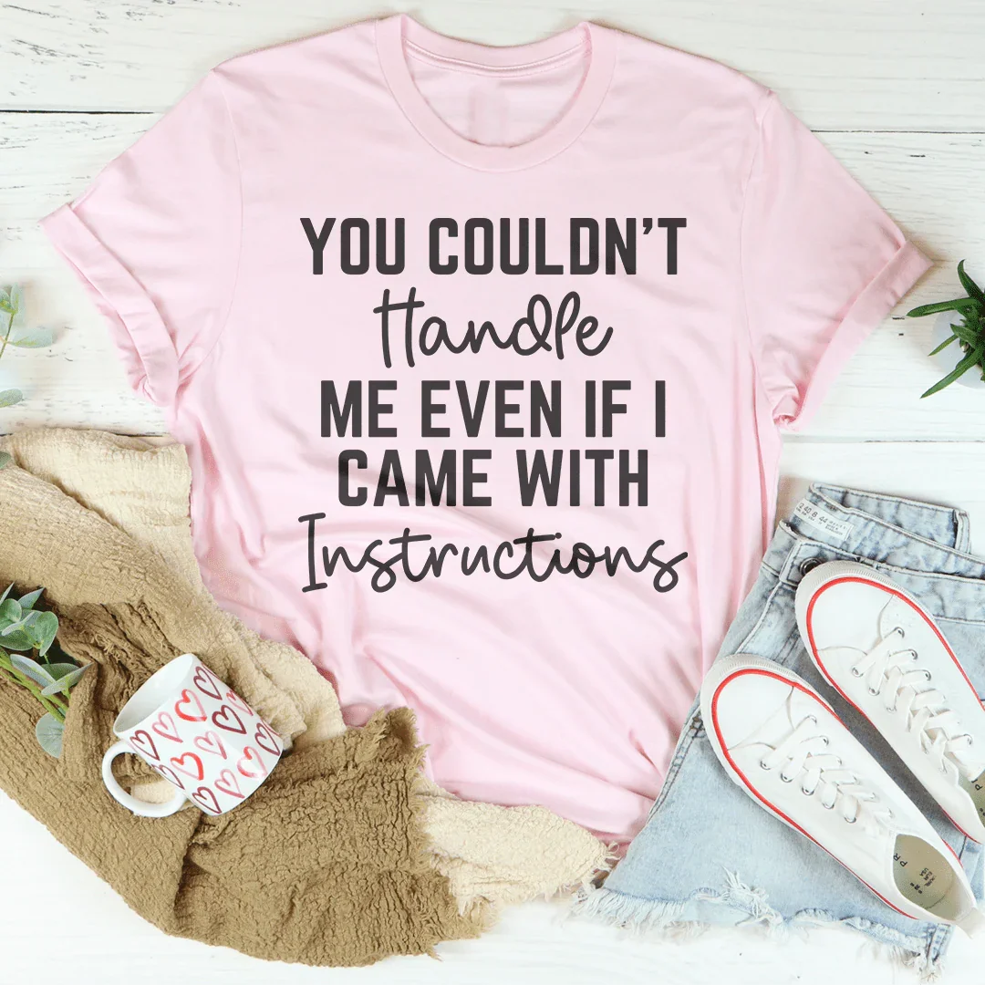 You Couldn't Handle Me Even If I Came With Instructions Tee