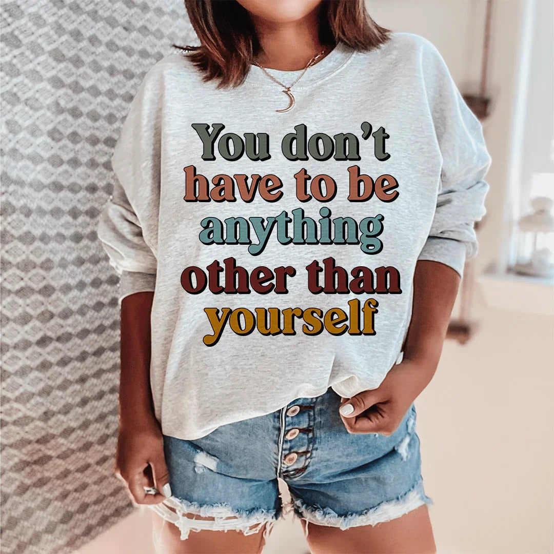 You Don't Have To Be Anything Other Than Yourself Sweatshirt