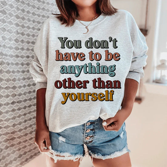 You Don't Have To Be Anything Other Than Yourself Sweatshirt