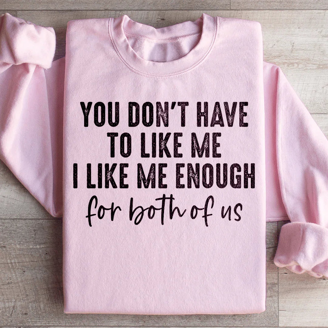 You Don't Have to Like Me Sweatshirt