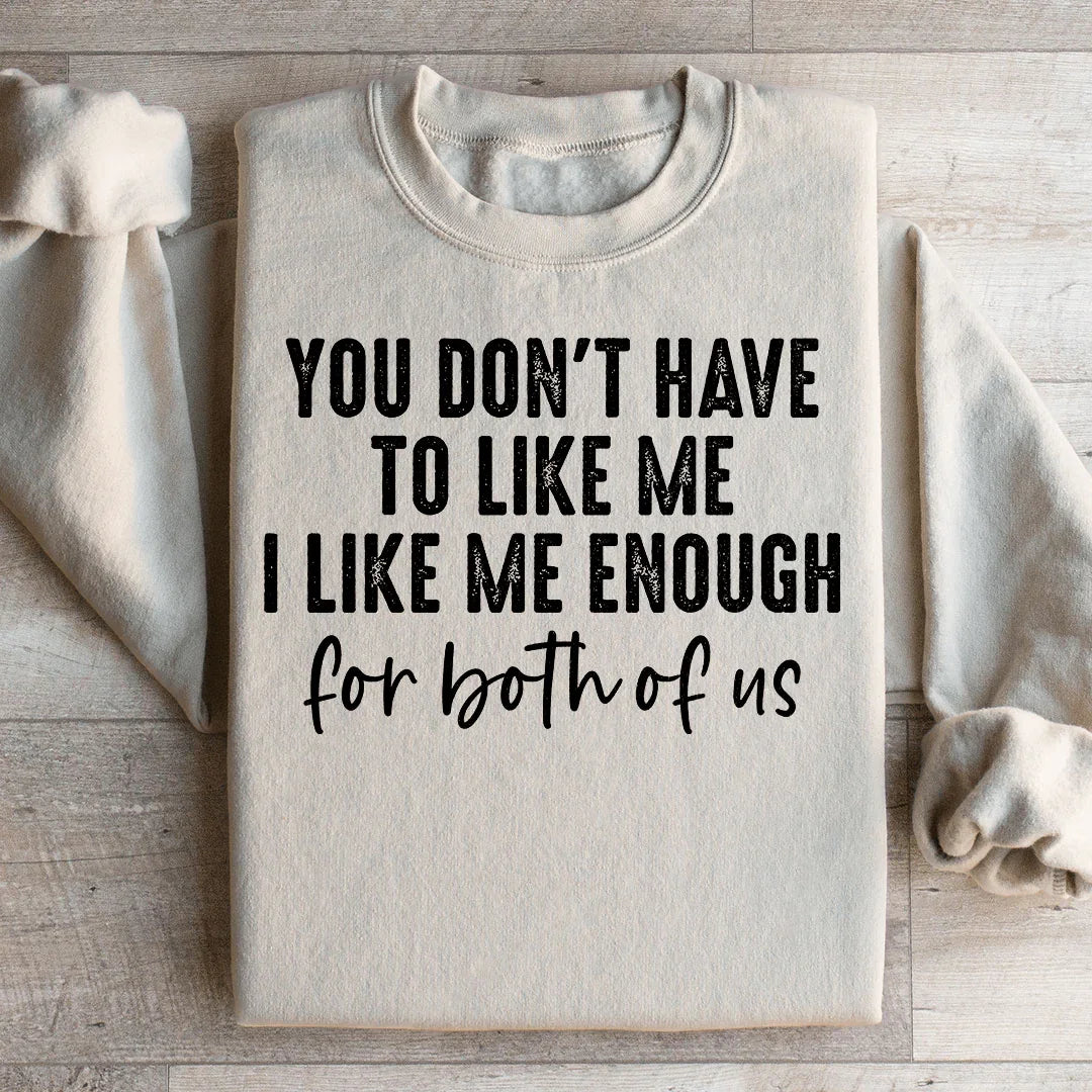 You Don't Have to Like Me Sweatshirt