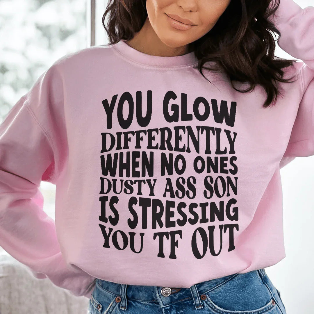 You Glow Differently When No Ones Dusty A-s Son Is Stressing You TF Out Sweatshirt