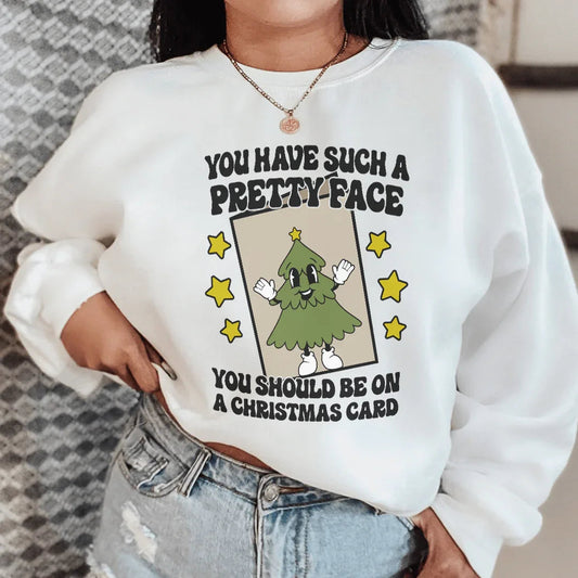 You Have Such A Pretty Face You Should Be On A Christmas Card Sweatshirt