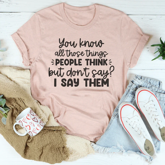 You Know All Those Things People Think Tee