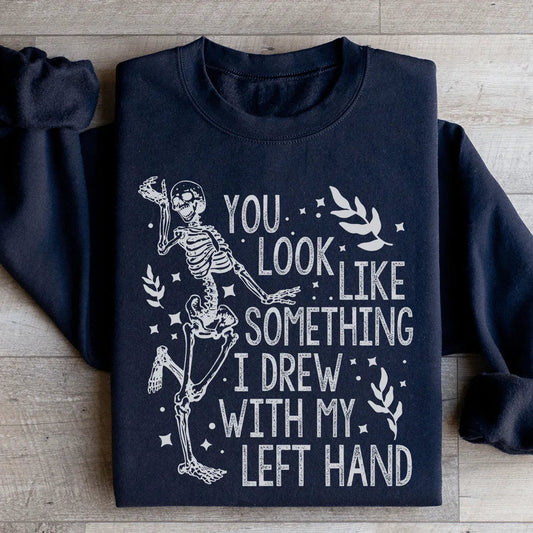 You Look Like Something I Drew With My Left Hand Sweatshirt