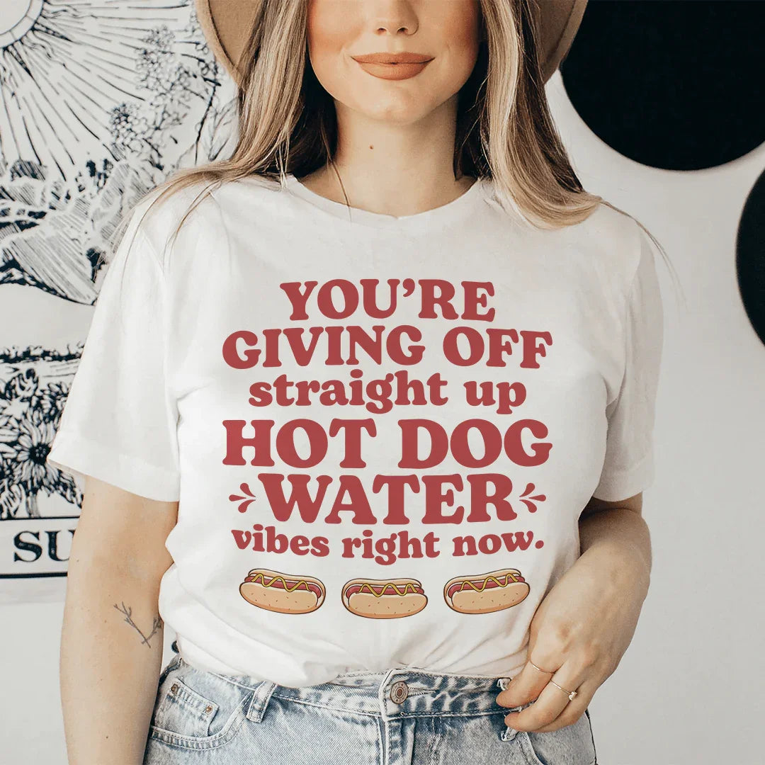 You're Giving Off Straight Up Hot Dog Water Vibes Right Now Tee