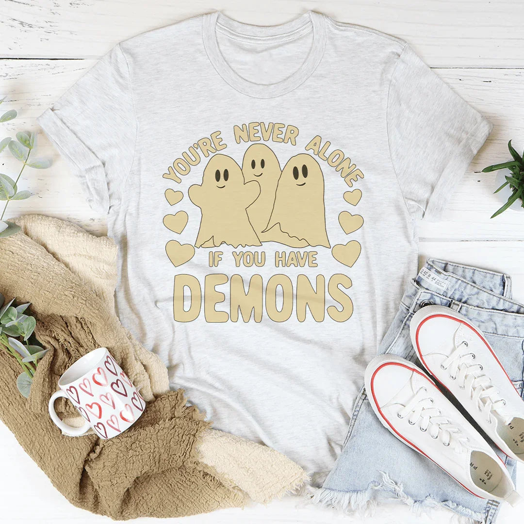 You're Never Alone If You Have Demons Tee