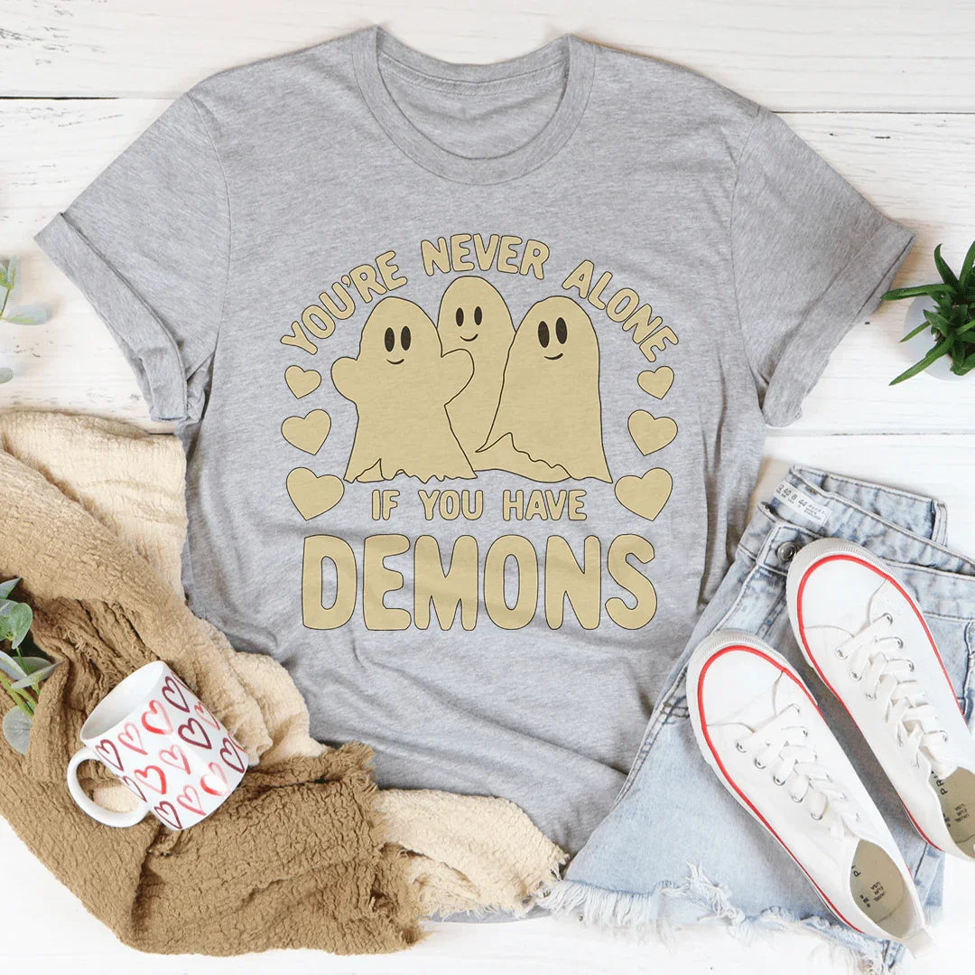 You're Never Alone If You Have Demons Tee