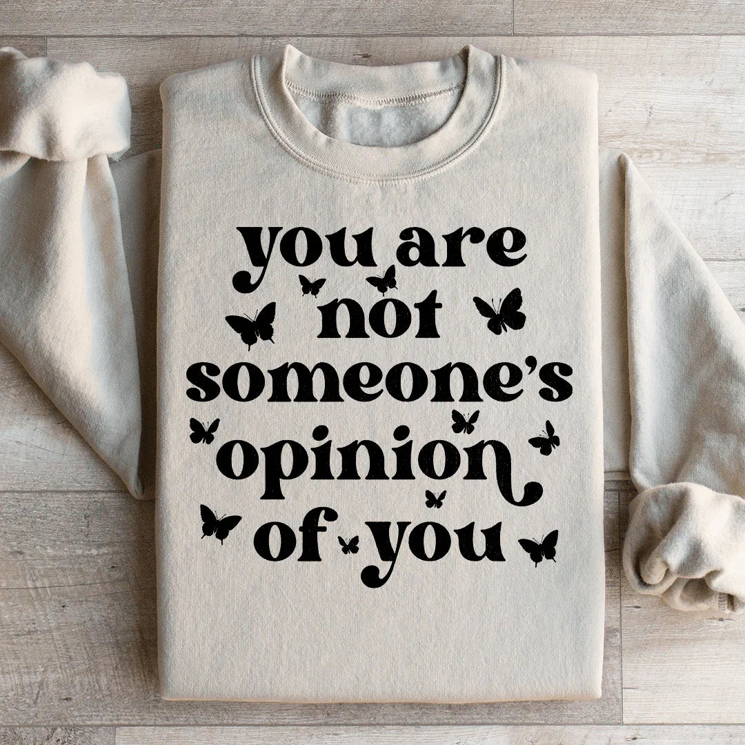 You're Not Someone's Opinion Of You Sweatshirt