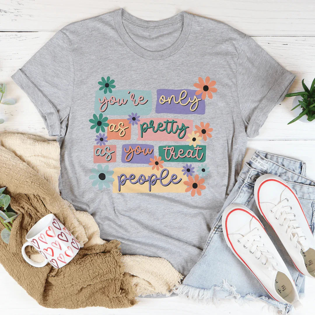 You're Only As Pretty As You Treat People Tee