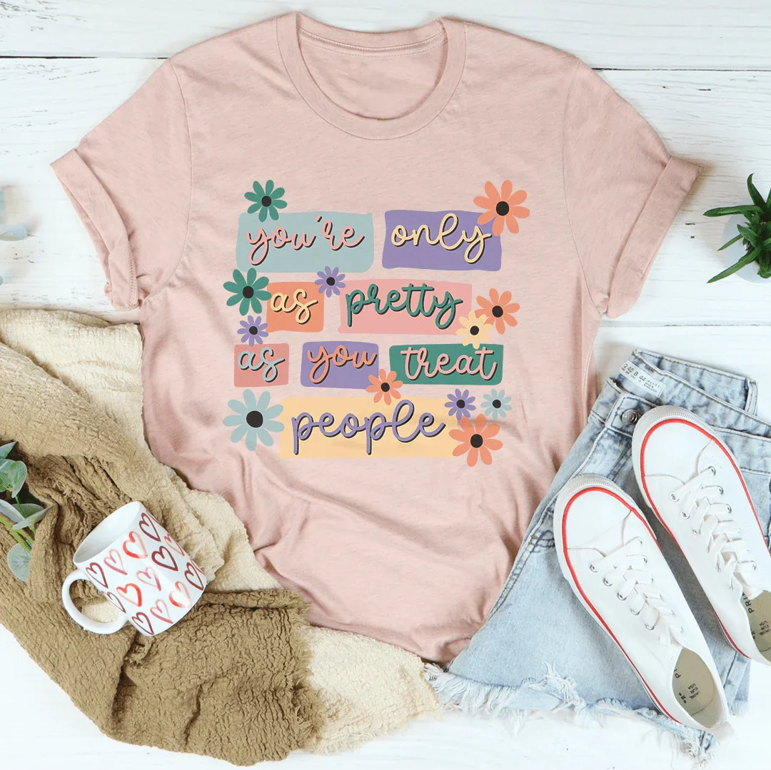 You're Only As Pretty As You Treat People Tee