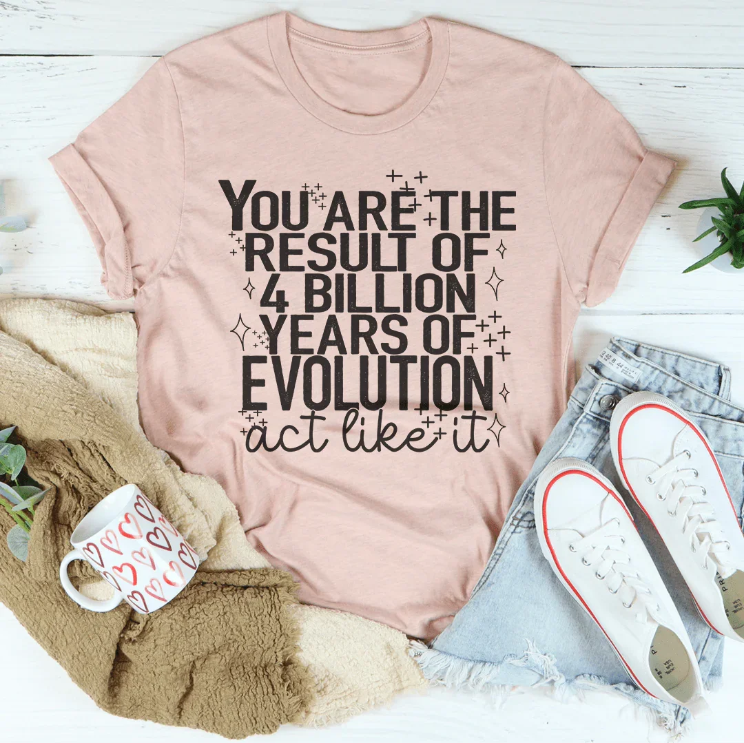 You're The Result Of 4 Years Of Evolution Tee