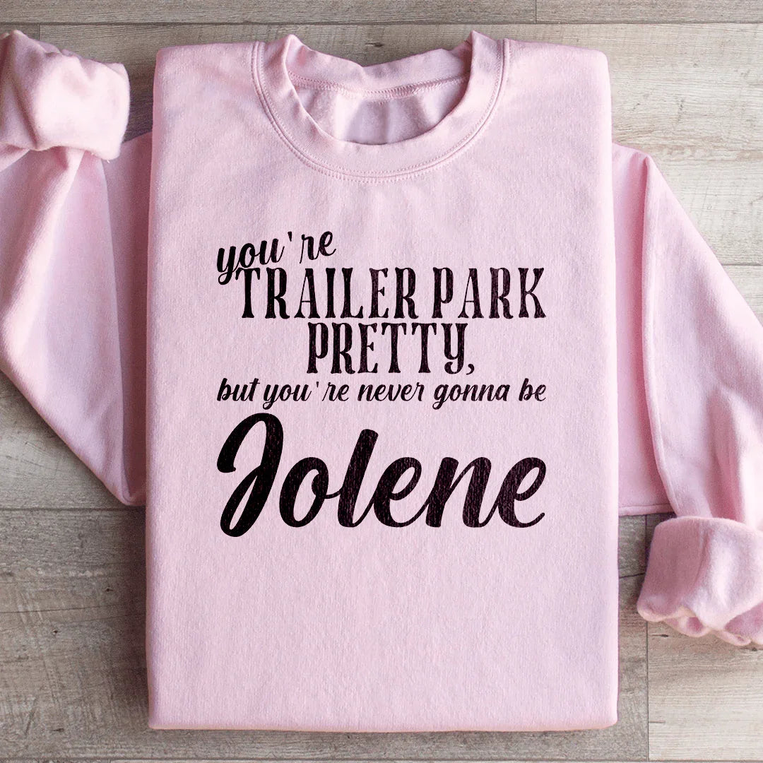 You're Trailer Park Pretty Sweatshirt