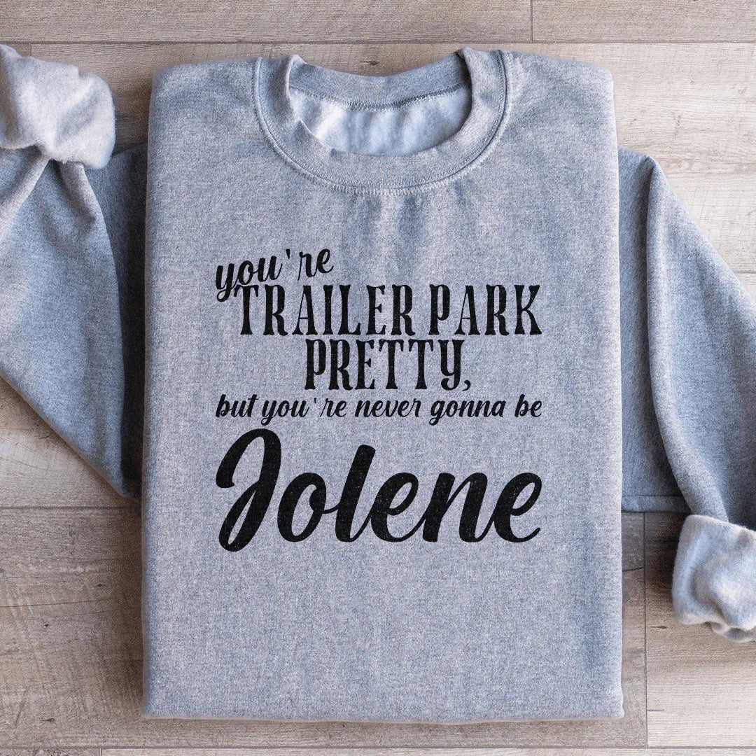 You're Trailer Park Pretty Sweatshirt