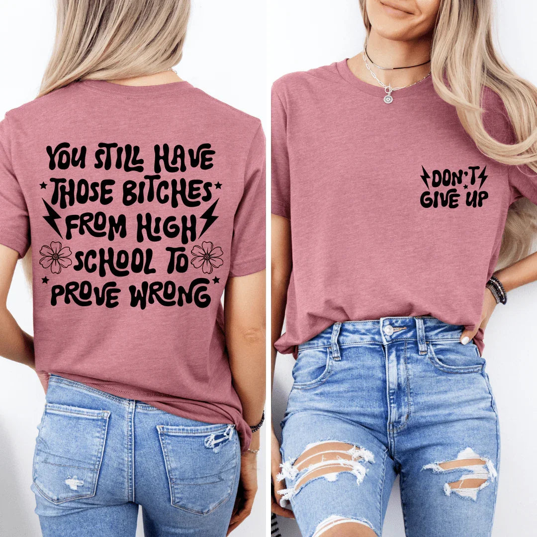 You Still Have Those B-tches From High School To Prove Wrong Tee