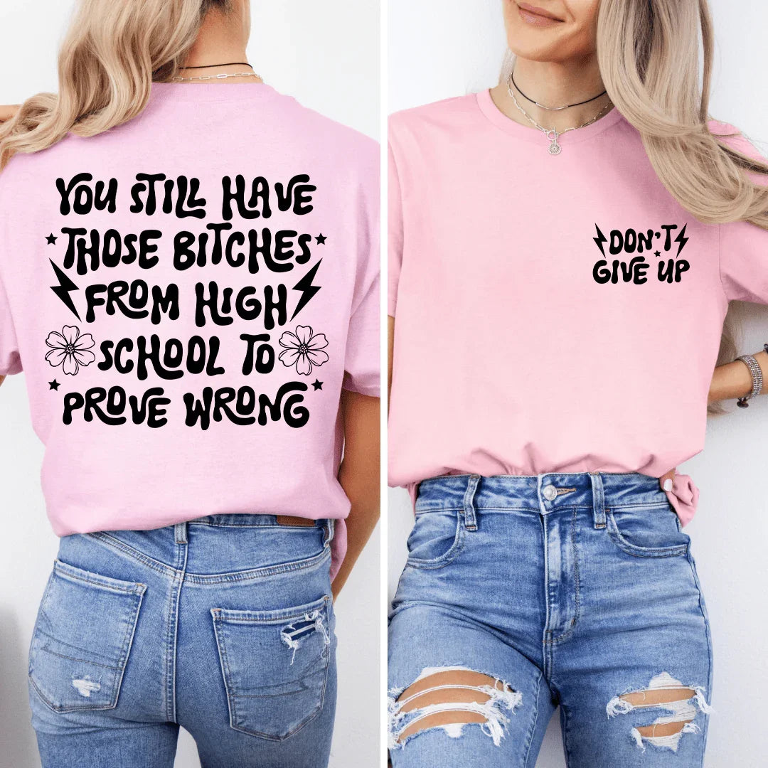 You Still Have Those B-tches From High School To Prove Wrong Tee